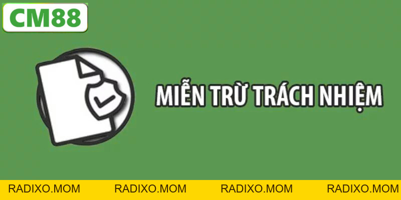 Miễn Trừ Trách Nhiệm CM88 - Các Quy Định Quan Trọng Cần Biết - radixo