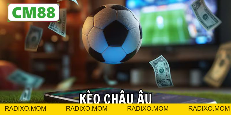 Kèo châu Âu CM88 - Hướng dẫn đọc kèo chuẩn và hiệu quả - radixo
