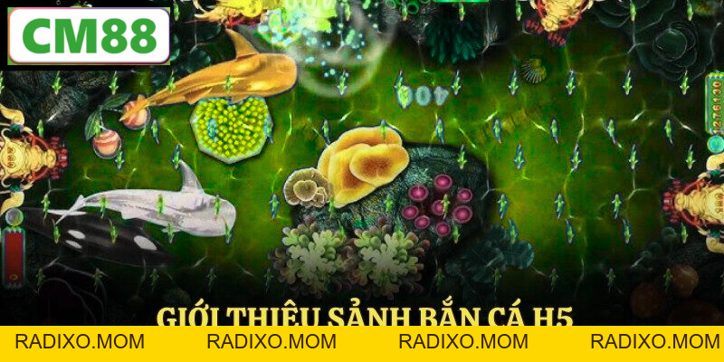 Bắn cá h5 – Trải nghiệm game bắn cá siêu hấp dẫn trên CM88 - radixo