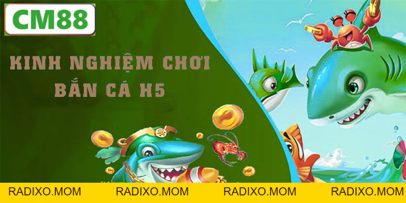 Bắn cá h5 – Trải nghiệm game bắn cá siêu hấp dẫn trên CM88 - radixo