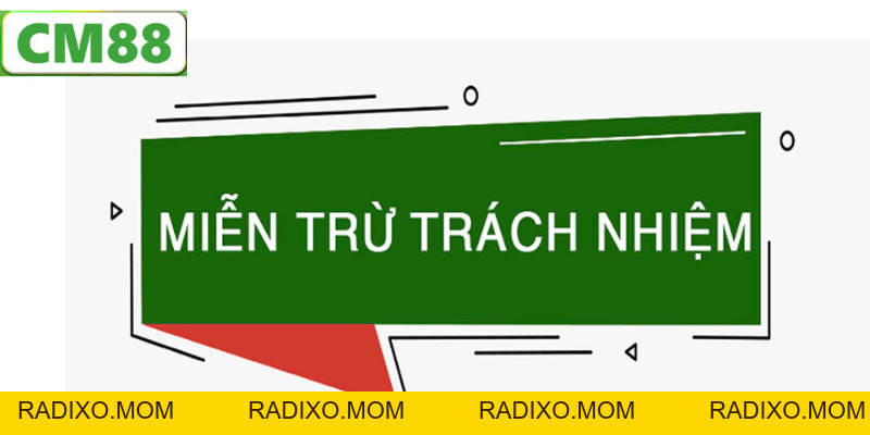 Miễn Trừ Trách Nhiệm CM88 - Các Quy Định Quan Trọng Cần Biết - radixo