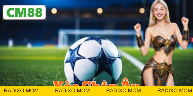 Kèo châu Âu CM88 - Hướng dẫn đọc kèo chuẩn và hiệu quả - radixo